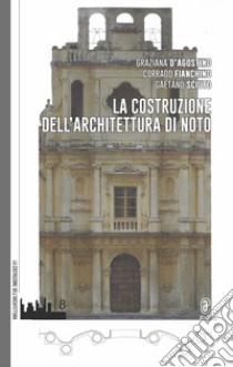 La costruzione dell'architettura di Noto libro di D'Agostino Graziana; Fianchino Corrado; Sciuto Gaetano Antonio