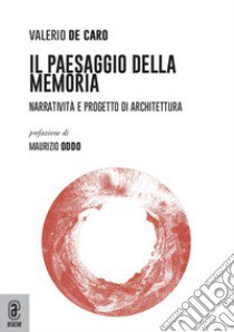 Il paesaggio della Memoria. Narratività e progetto di architettura libro di De Caro Valerio