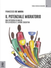 Il potenziale migratorio. Una categoria di analisi per la ricerca e l'azione educativa libro di De Maria Francesco