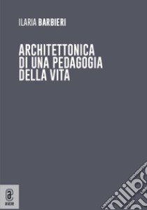 Architettonica di una pedagogia della vita libro di Barbieri Ilaria