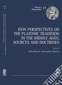 New perspectives on the platonic tradition in the Middle Ages. Sources and doctrines libro di Palazzo A. (cur.); Bisanti E. (cur.)