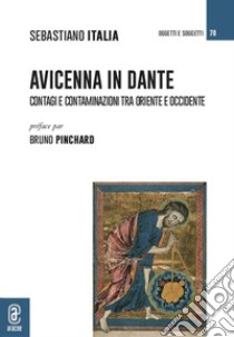 Avicenna in Dante. Contagi e contaminazioni tra Oriente e Occidente libro di Italia Sebastiano