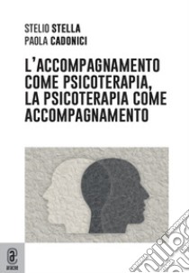 L'accompagnamento come psicoterapia, la psicoterapia come accompagnamento libro di Stella Stelio; Cadonici Paola