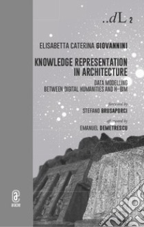 Knowledge representation in architecture. Data modelling between digital humanities and H-BIM libro di Giovannini Elisabetta Caterina