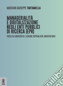 Managerialità e digitalizzazione negli enti pubblici di ricerca (EPR). Focus su università e aziende ospedaliere universitarie libro di Tartamella Massimo Giuseppe