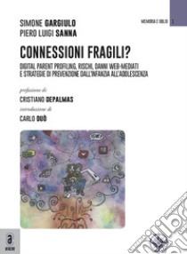 Connessioni fragili? Digital parent profiling, rischi, danni web-mediati e strategie di prevenzione dall'infanzia all'adolescenza libro di Gargiulo Simone; Sanna Piero Luigi