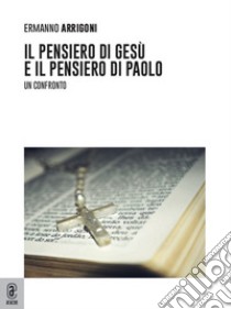 Il pensiero di Gesù e il pensiero di Paolo. Un confronto libro di Arrigoni Ermanno