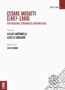 Cesare Musatti (1897-1989). Tra psicologia, psicoanalisi e impegno civile libro di Antonelli M. (cur.); Molaro A. (cur.)