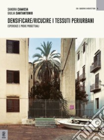 Densificare/ricucire i tessuti periurbani. Esperienze e prove progettuali libro di Camicia Sandra; Santantonio Giulia