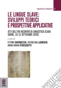 Le lingue slave: sviluppi teorici e prospettive applicative. Atti del VIII incontro di linguistica slava (Udine, 10-12 settembre 2020) libro di Gherbezza E. (cur.); Laskova V. (cur.); Perisutti A. M. (cur.)