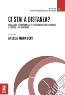 Ci stai a distanza? Formazione e cambiamento per l'educatore professionale. Un anno dopo libro di Mannucci A. (cur.)