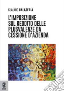 L'imposizione delle plusvalenze da cessione di azienda libro di Galateria Claudio