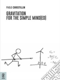 Gravitation for the simple mind(ed) libro di Christillin Paolo