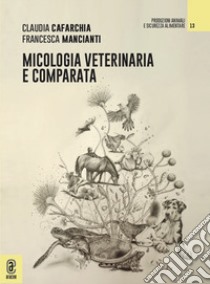 Micologia veterinaria e comparata libro di Cafarchia Claudia; Mancianti Francesca