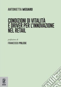 Condizioni di vitalità e driver per l'innovazione nel retail libro di Megaro Antonietta