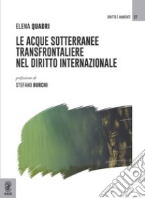 Le acque sotterranee transfrontaliere nel diritto internazionale libro di Quadri Elena