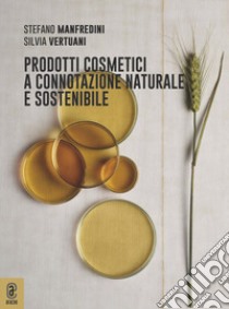 Prodotti cosmetici a connotazione naturale e sostenibile libro di Manfredini Stefano; Vertuani Silvia