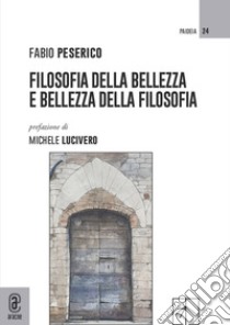 Filosofia della bellezza e bellezza della filosofia libro di Peserico Fabio