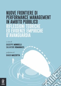 Nuove frontiere di performance management in ambito pubblico. Riflessioni teoriche ed evidenze empiriche d'avanguardia libro di Mongelli G. (cur.); Romanazzi S. (cur.)