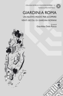 Giardini a Roma. Un nuovo modo per scoprire venti secoli di giardini romani libro di Della Rocca G. A. (cur.)