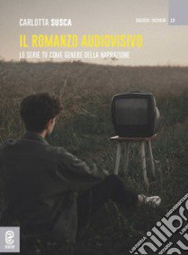 Il romanzo audiovisivo. Le serie TV come genere della narrazione libro di Susca Carlotta