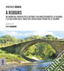 À Rebours. Un viaggio nel passato per illustrare a un amico piemontese la Calabria e la sua storia sulle tracce dell'antica regia strada per le Calabrie libro di Romeo V. (cur.)