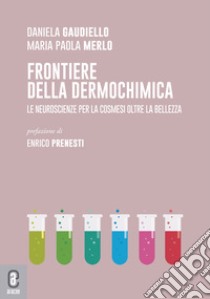 Frontiere della dermochimica. Le neuroscienze per la cosmesi oltre la bellezza libro di Merlo Maria Paola; Gaudiello Daniela