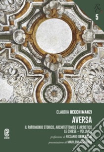 Aversa. Il patrimonio storico, architettonico e artistico. Vol. 1: Le chiese libro di Becchimanzi Claudia