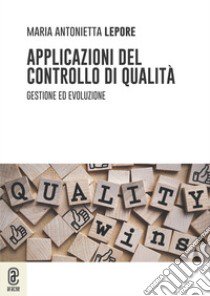 Applicazioni del controllo di qualità. Gestione ed evoluzione libro di Lepore Maria Antonietta