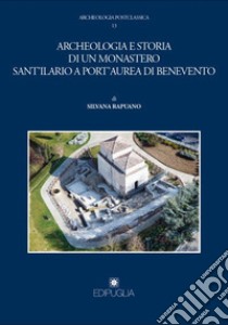 Archeologia e storia di un monastero Sant'Ilario a Port'Aurea di Benevento libro di Rapuano Silvana