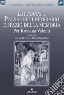 «Est locus...». Paesaggio letterario e spazio della memoria per Rossana Valenti libro di De Vivo A. (cur.); Squillante M. (cur.)