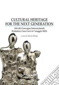 Cultural heritage for the next generation. Atti del Convegno internazionale (Gattatico, Casa Cervi 6-7 maggio 2021) libro di Morigi A. (cur.)