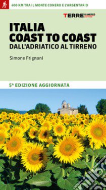 Italia coast to coast dall'Adriatico al Tirreno. 400 km tra il monte Conero e l'Argentario libro di Frignani Simone