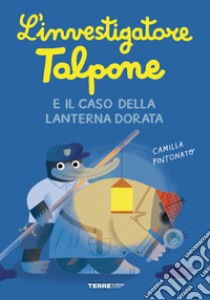 L'investigatore Talpone e il caso della lanterna dorata libro di Pintonato Camilla