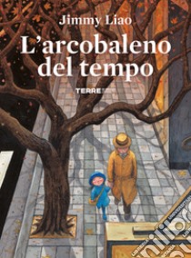 L'arcobaleno del tempo. Ediz. a colori libro di Liao Jimmy