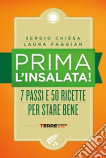 Prima l'insalata! 7 passi e 50 ricette per stare bene. Nuova ediz. libro di Chiesa Sergio; Faggian Laura