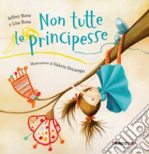 Non tutte le principesse. Ediz. a colori libro di Bone Jeffrey; Bone Lis