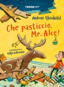 Che pasticcio, mr. Alce! Ediz. a colori libro di Steinhöfel Andreas