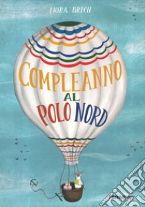 Un compleanno al Polo Nord. Ediz. illustrata libro di Brech Nora