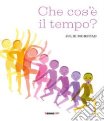 Che cos'e' il tempo? Ediz. a colori libro di Morstad Julie