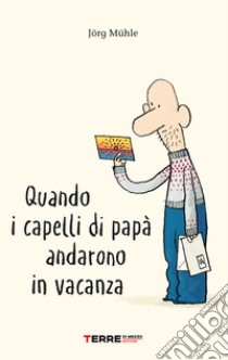 Quando i capelli di papà andarono in vacanza. Ediz. a colori libro di Muhle Jorg