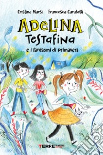 Adelina Testafina e i fantasmi di primavera libro di Marsi Cristina; Carabelli Francesca