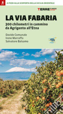 La Via Fabaria. 300 km in cammino da Agrigento a Randazzo. A piedi alla scoperta della Sicilia orientale libro di Comunale Davide; Marraffa Irene; Balsamo Salvatore