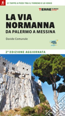 La Via Normanna da Palermo a Messina. 21 tappe a piedi tra il Tirreno e lo Ionio libro di Comunale Davide