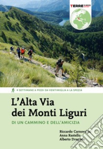 L'Alta Via dei Monti Liguri. Di un cammino e dell'amicizia. 4 settimane a piedi da Ventimiglia a La Spezia libro di Carnovalini Riccardo; Rastello Anna; Dragone Alberto