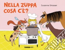 Nella zuppa cosa c'e'? Ediz. a colori libro di Strasser Susanne