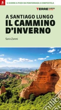 A Santiago lungo il cammino d'inverno. 12 giorni a piedi da Ponferrada a Compostela libro di Zanni Sara