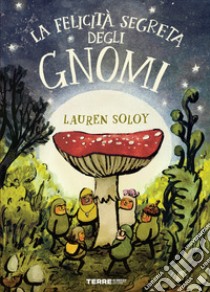 La felicità segreta degli gnomi. Ediz. a colori libro di Soloy Lauren