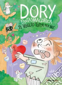 Ti voglio tutta per me. Dory fantasmagorica libro di Hanlon Abby