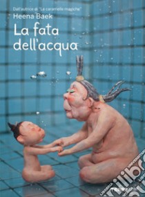 La fata dell'acqua. Ediz. a colori libro di Baek Heena